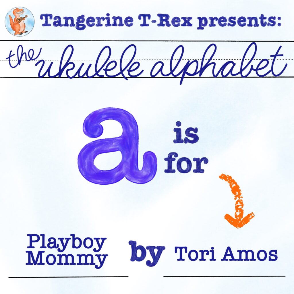 Ukulele Alphabet: Playboy Mommy by Tori Amos