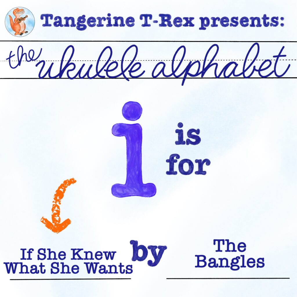 Ukulele Alphabet: If She Knew What She Wants by The Bangles